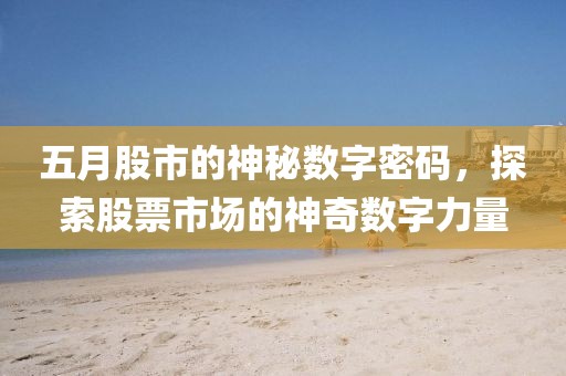 五月股市的神秘?cái)?shù)字密碼，探索股票市場的神奇數(shù)字力量