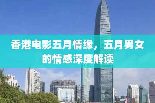 香港電影五月情緣，五月男女的情感深度解讀