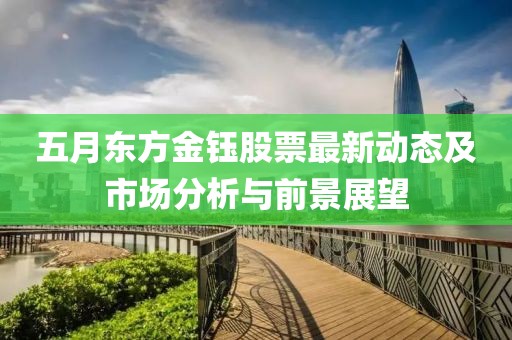 五月東方金鈺股票最新動(dòng)態(tài)及市場分析與前景展望