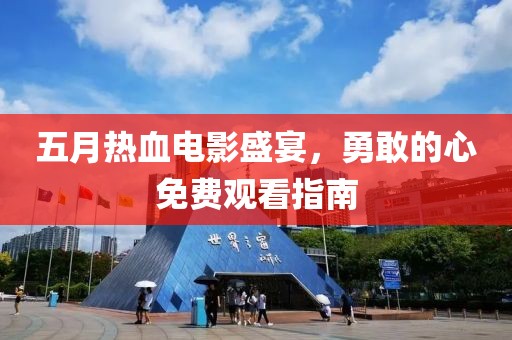 五月熱血電影盛宴，勇敢的心免費觀看指南
