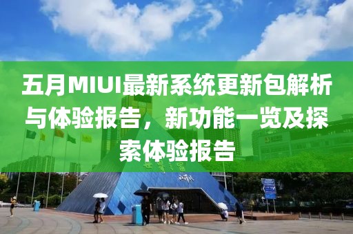 五月MIUI最新系統(tǒng)更新包解析與體驗報告，新功能一覽及探索體驗報告