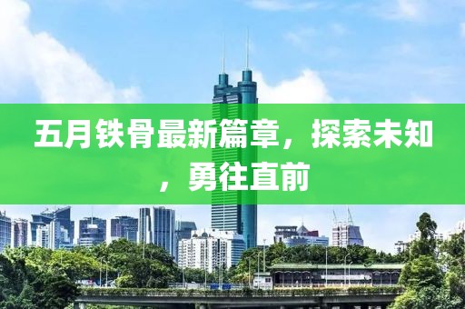 五月鐵骨最新篇章，探索未知，勇往直前