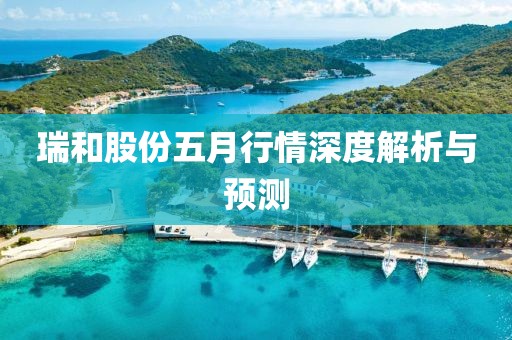 瑞和股份五月行情深度解析與預(yù)測