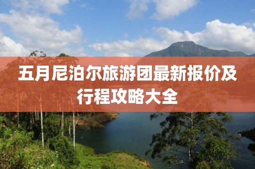 五月尼泊爾旅游團(tuán)最新報(bào)價(jià)及行程攻略大全