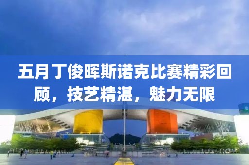 五月丁俊暉斯諾克比賽精彩回顧，技藝精湛，魅力無限