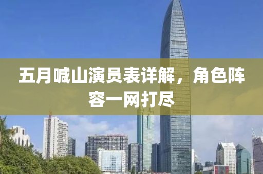 五月喊山演員表詳解，角色陣容一網(wǎng)打盡