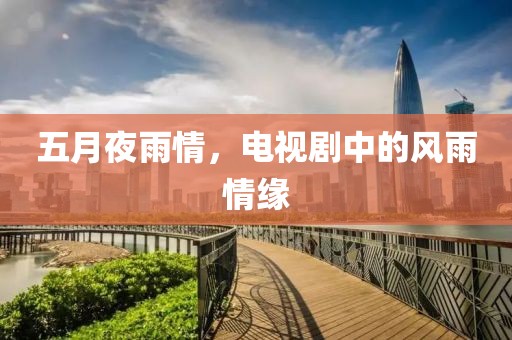 五月夜雨情，電視劇中的風(fēng)雨情緣