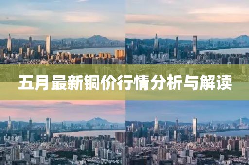 五月最新銅價行情分析與解讀