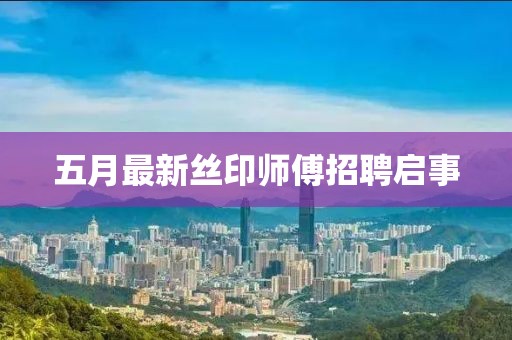 五月最新絲印師傅招聘啟事