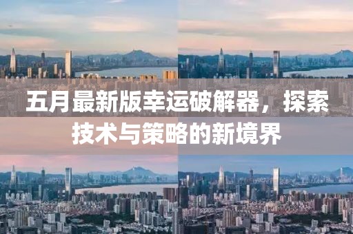 五月最新版幸運破解器，探索技術(shù)與策略的新境界