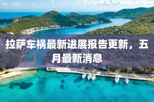 拉薩車禍最新進(jìn)展報(bào)告更新，五月最新消息