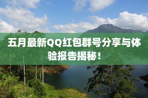 五月最新QQ紅包群號(hào)分享與體驗(yàn)報(bào)告揭秘！