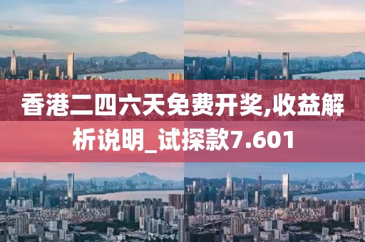 香港二四六天免費(fèi)開(kāi)獎(jiǎng),收益解析說(shuō)明_試探款7.601