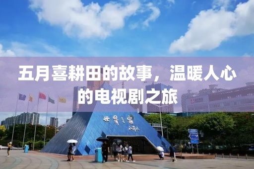 五月喜耕田的故事，溫暖人心的電視劇之旅