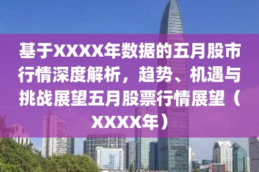 基于XXXX年數據的五月股市行情深度解析，趨勢、機遇與挑戰(zhàn)展望五月股票行情展望（XXXX年）