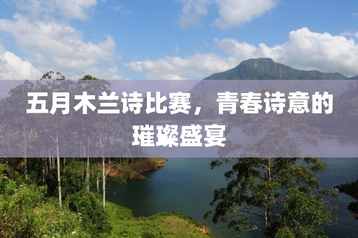 五月木蘭詩比賽，青春詩意的璀璨盛宴
