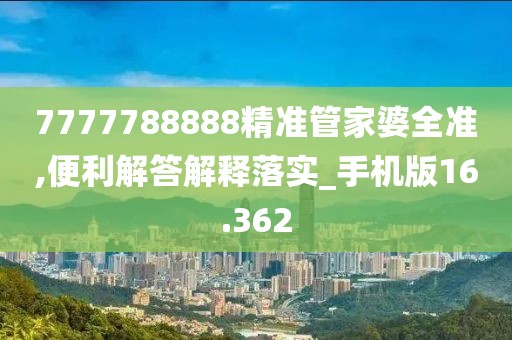 7777788888精準管家婆全準,便利解答解釋落實_手機版16.362