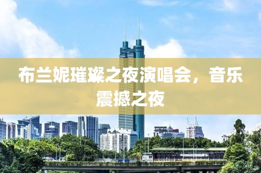 布蘭妮璀璨之夜演唱會(huì)，音樂震撼之夜