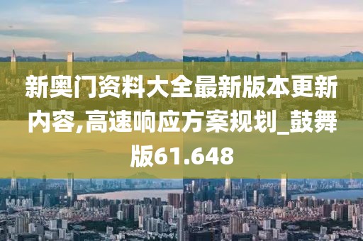新奧門資料大全最新版本更新內(nèi)容,高速響應(yīng)方案規(guī)劃_鼓舞版61.648