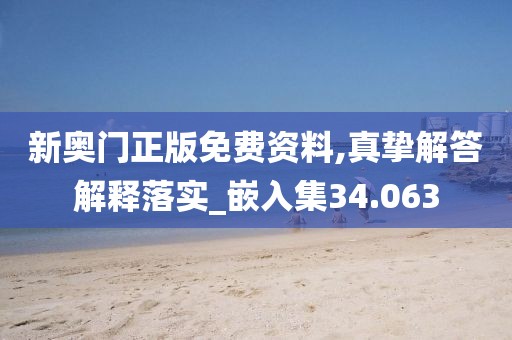 新奧門正版免費(fèi)資料,真摯解答解釋落實(shí)_嵌入集34.063