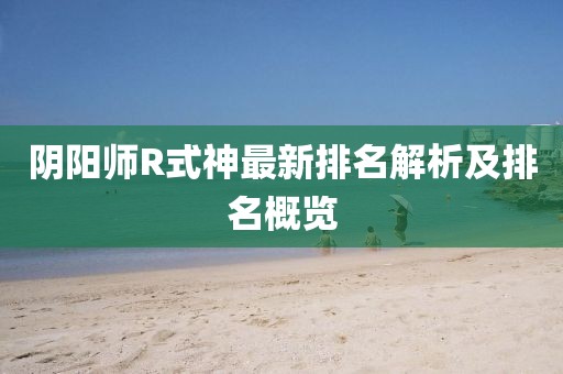 陰陽師R式神最新排名解析及排名概覽
