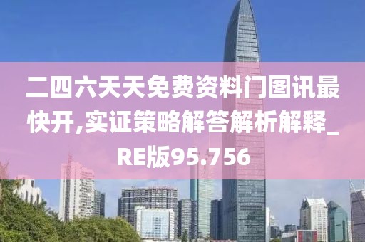 二四六天天免費(fèi)資料門圖訊最快開,實(shí)證策略解答解析解釋_RE版95.756