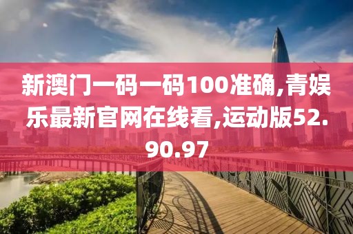 新澳門(mén)一碼一碼100準(zhǔn)確,青娛樂(lè)最新官網(wǎng)在線看,運(yùn)動(dòng)版52.90.97