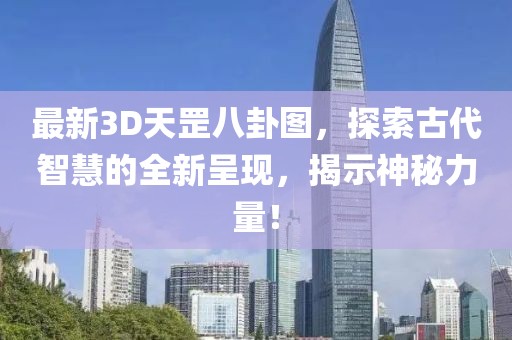 最新3D天罡八卦圖，探索古代智慧的全新呈現(xiàn)，揭示神秘力量！