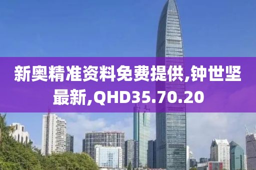 新奧精準(zhǔn)資料免費提供,鐘世堅最新,QHD35.70.20